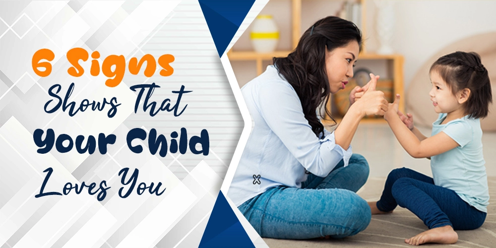 6 Signs Shows That Your Child Loves You