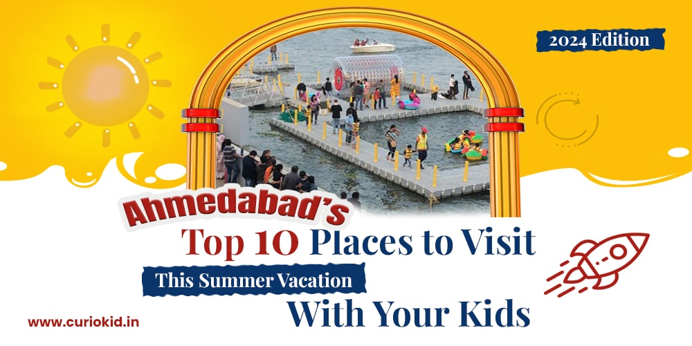 Ahmedabad’s Top 10 Places to Visit This Summer Vacation With Your Kids | 2024 Edition